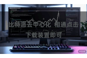 比特派去中心化 相通点击下载装置即可