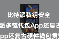 比特派私钥安全 比特派多链钱包App还复古硬件钱包贯穿