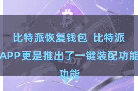 比特派恢复钱包  比特派APP更是推出了一键装配功能