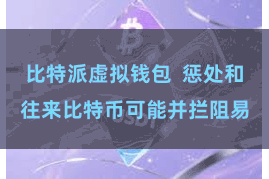 比特派虚拟钱包  惩处和往来比特币可能并拦阻易