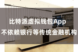比特派虚拟钱包App  不依赖银行等传统金融机构