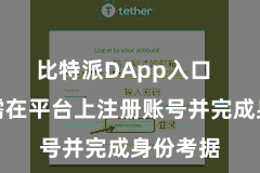 比特派DApp入口  用户只需在平台上注册账号并完成身份考据
