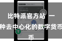 比特派官方站  一种去中心化的数字货币